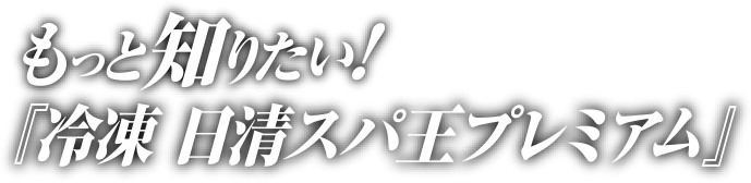もっと知りたい！冷凍 日清スパ王プレミアム