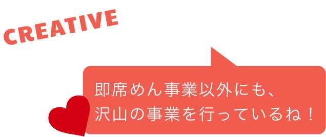 即席めん事業以外にも、沢山の事業を行っているね！