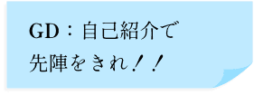 GD：自己紹介で先陣をきれ！！