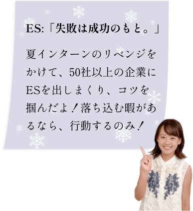 ES:「失敗は成功のもと。」夏インターンのリベンジをかけて、50社以上の企業にESを出しまくり、コツを掴んだよ！落ち込む暇があるなら、行動するのみ！